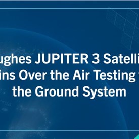 Hughes JUPITER 3 Satellite Begins Over the Air Testing with the Ground System