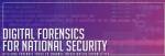 Digital Forensics for National Security Symposium