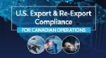 U.S. Export & Reexport Compliance For Canadian Operations