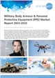Military Body Armour & Personal Protective Equipment (PPE) Market Report 2022-2032