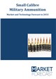 Small Calibre Military Ammunition - Market and Technology Forecast to 2033