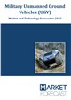 Military Unmanned Ground Vehicles (UGV) - Market and Technology Forecast to 2033